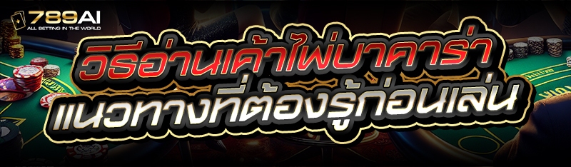 วิธีอ่านเค้าไพ่บาคาร่า แนวทางที่ต้องรู้ก่อนเล่น