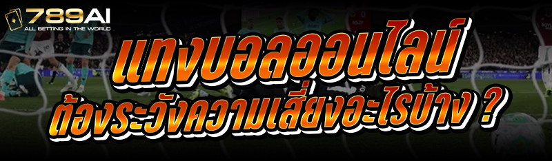 แทงบอลออนไลน์ ต้องระวังความเสี่ยงอะไรบ้าง ?