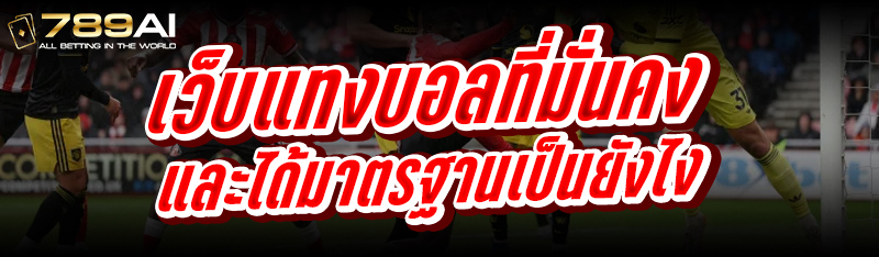 เว็บแทงบอล ที่มั่นคงและได้มาตรฐานเป็นยังไง