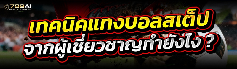 เทคนิคแทงบอลสเต็ป จากผู้เชี่ยวชาญทำยังไง ?