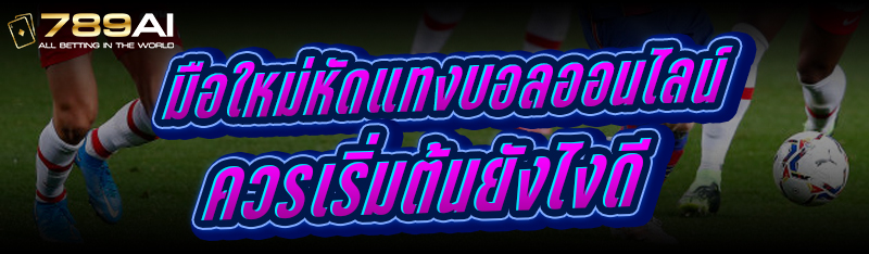 มือใหม่หัด แทงบอลออนไลน์ ควรเริ่มต้นยังไงดี