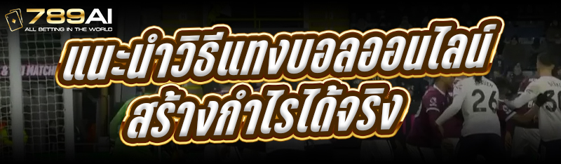 แนะนำ วิธีแทงบอลออนไลน์ สร้างกำไรได้จริง